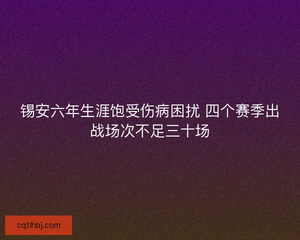 锡安六年生涯饱受伤病困扰 四个赛季出战场次不足三十场 锡安六年生涯饱受伤病困扰 四个赛季出战场次不足三十场