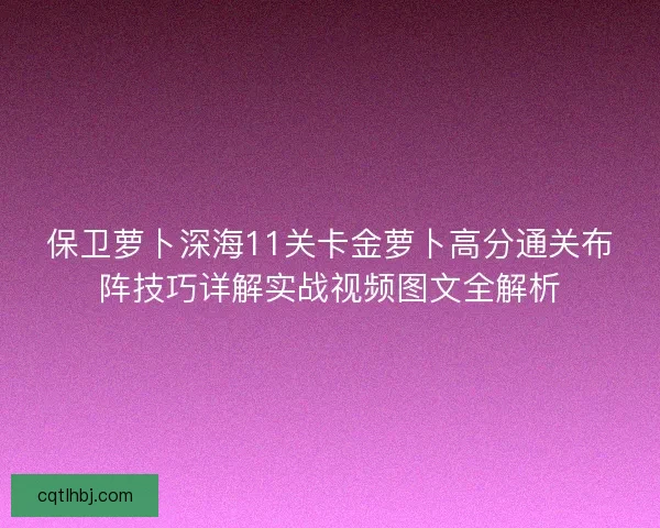 保卫萝卜深海11关卡金萝卜高分通关布阵技巧详解实战视频图文全解析 保卫萝卜深海11关卡金萝卜高分通关布阵技巧详解实战视频图文全解析